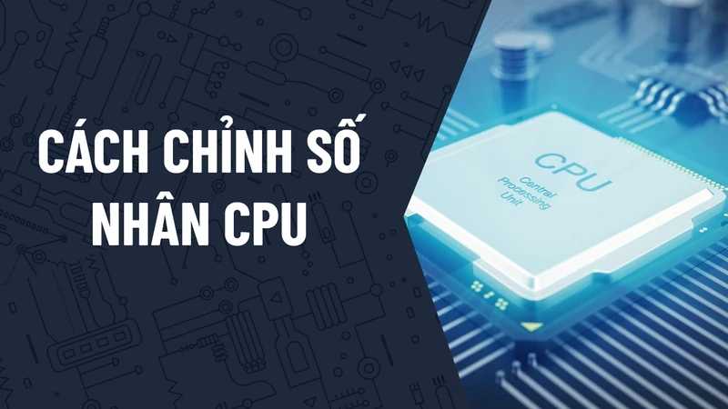 Cách chỉnh số nhân CPU