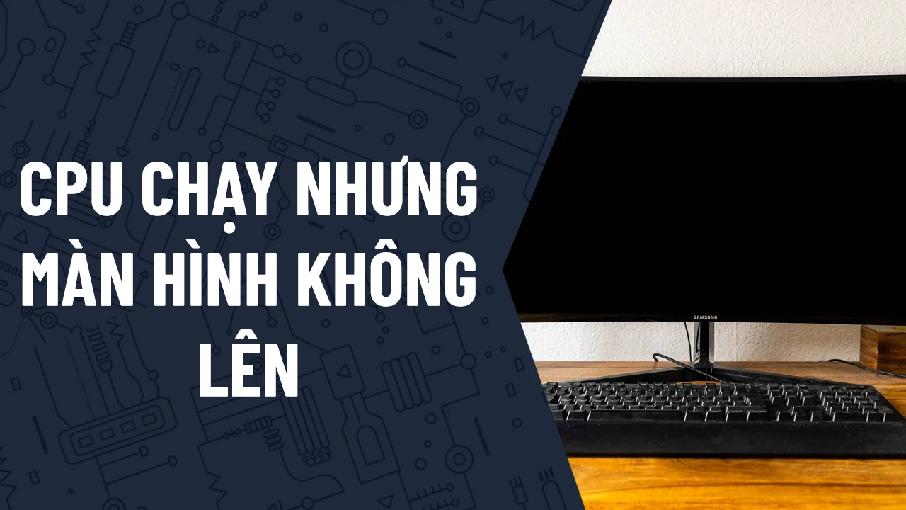 CPU chạy không lên màn hình